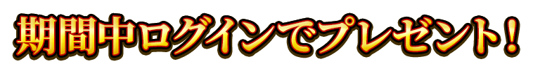 期間中ログインでプレゼント！