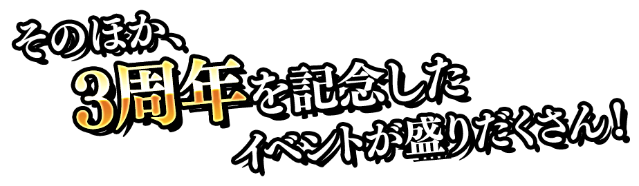 そのほか、3周年を記念したイベントが盛りだくさん！