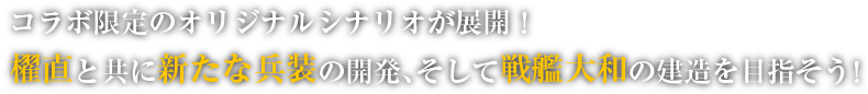 コラボ限定のオリジナルシナリオが展開！櫂直と共に新たな兵装の開発、そして戦艦大和の建造を目指そう！