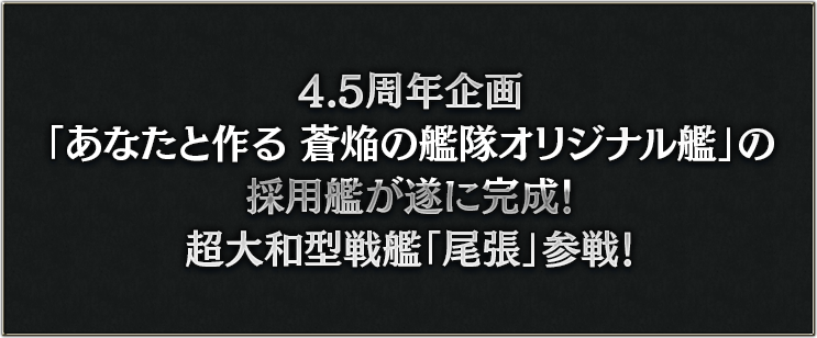 4.5周年企画「あなたと作る 蒼焔の艦隊オリジナル艦」の採用艦が遂に完成！超大和型戦艦「尾張」参戦！