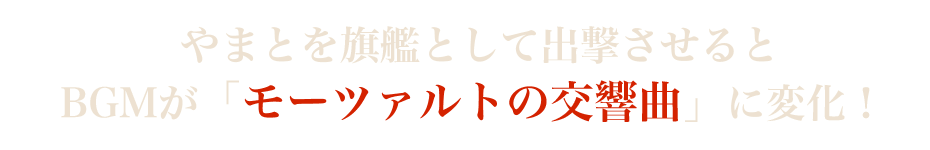 やまとを旗艦として出撃させるとBGMが「モーツァルトの交響楽」に変化！ 