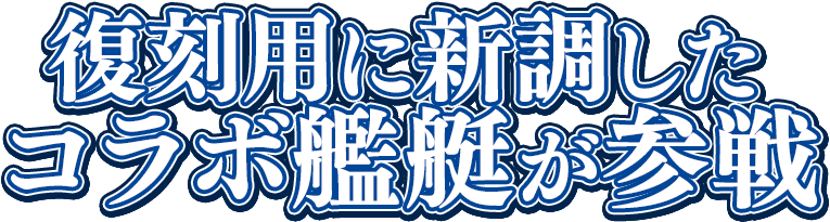 復刻用に新調したコラボ艦艇が参戦