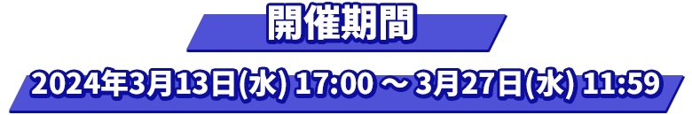 開催期間：2024年3月13日(水) 17:00～3月27日(水) 11:59