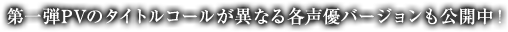 第一弾PVのタイトルコールが異なる各声優バージョンも公開中！
